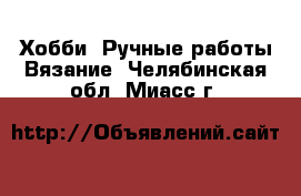 Хобби. Ручные работы Вязание. Челябинская обл.,Миасс г.